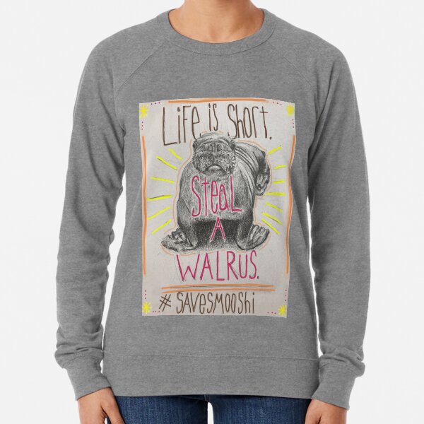 Life is short. Steal a Walrus. Lightweight Sweatshirt