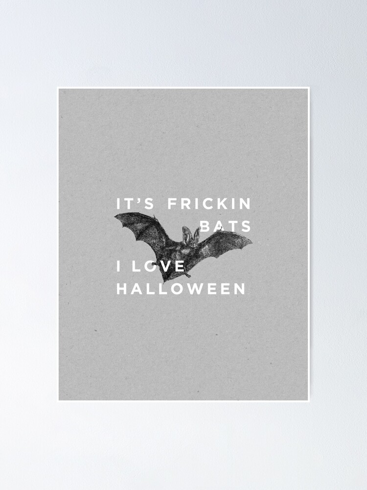 It's Frickin' Bats. I Love Halloween. | Poster