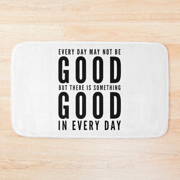 Item preview, Every day may not be good but there is something good in every day  designed and sold by Kerry Pritchard.