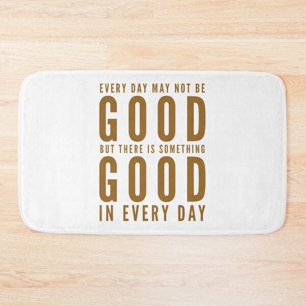 Item preview, Every day may not be good but there is something good in every day  designed and sold by Kerry Pritchard.