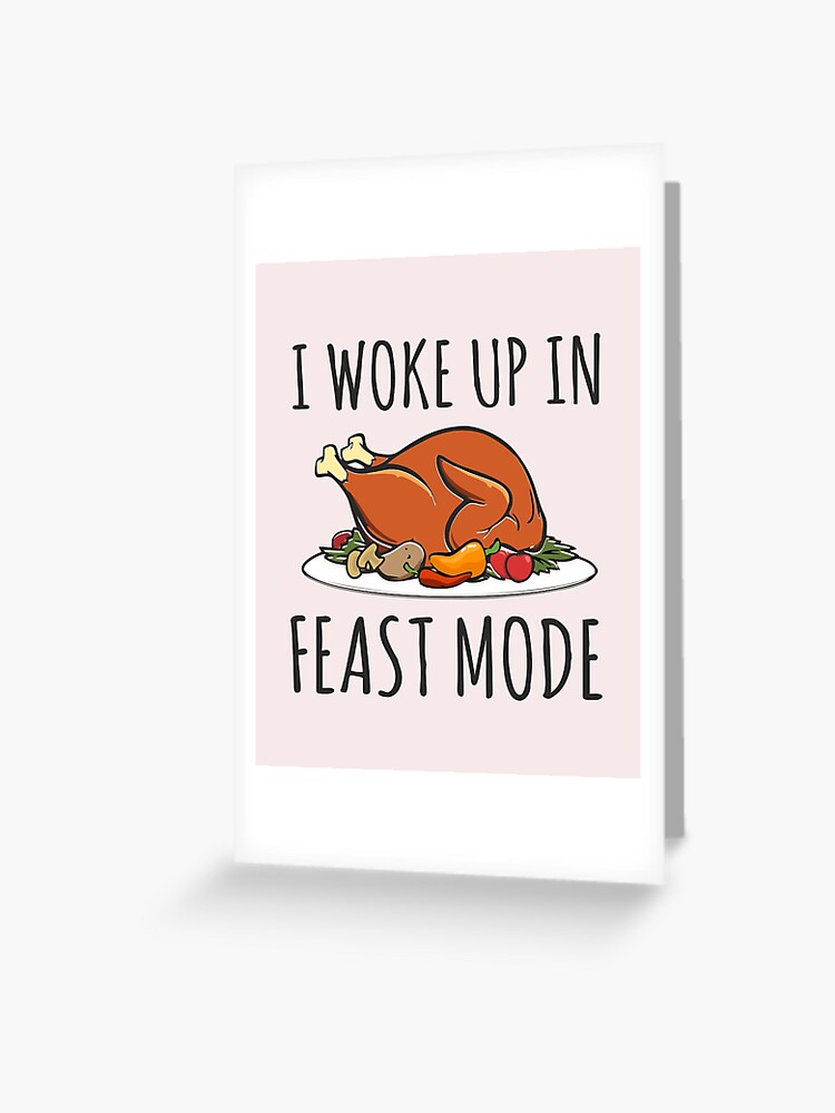 I Woke Up Feast Mode Funny Thanksgiving Turkey Foodie Gift T-Shirt I Woke Up Feast Mode Funny Thanksgiving Turkey Foodie Gift T-Shirt