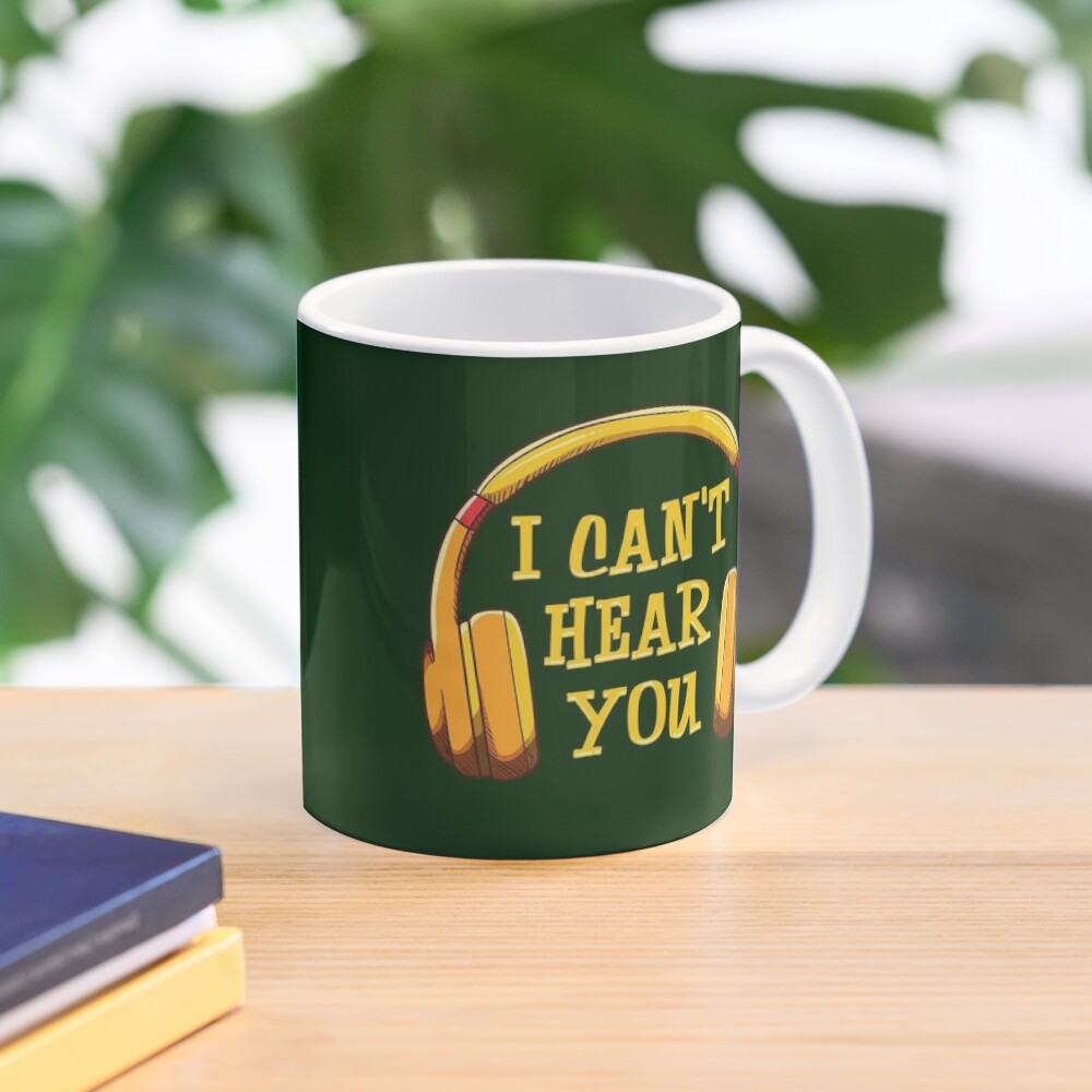 I Can't Hear You Coffee Mug