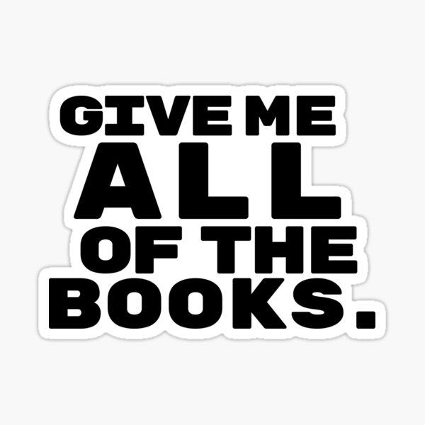 Give Me ALL of the Books. Sticker