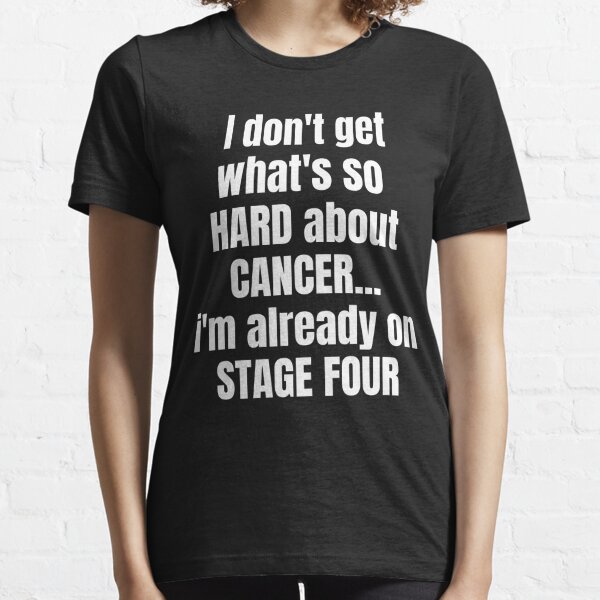 What's So Hard About Cancer Shirt| I'm Already On Stage Four Essential T-Shirt