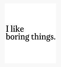 i like boring things Photographic Print