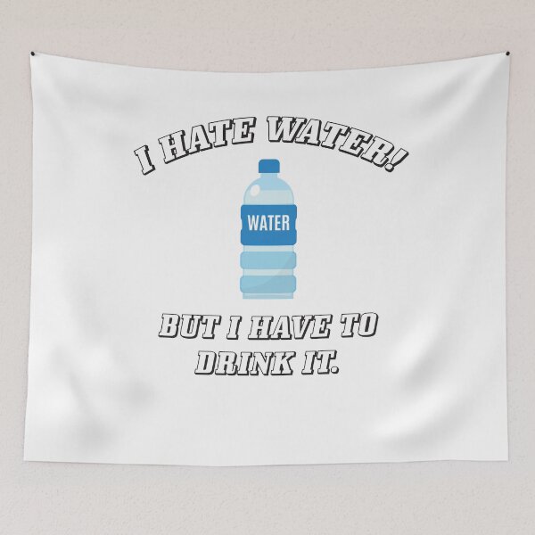 Item preview, I hate water! But i have to drink it. designed and sold by btamez.