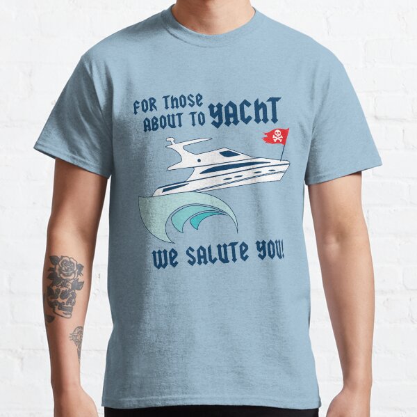 For Those About to Yacht! Classic T-Shirt