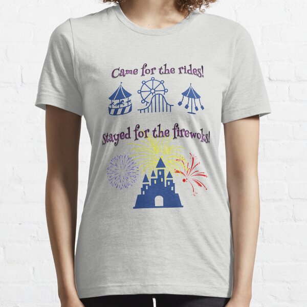 Came for the rides! Stayed for the fireworks Essential T-Shirt