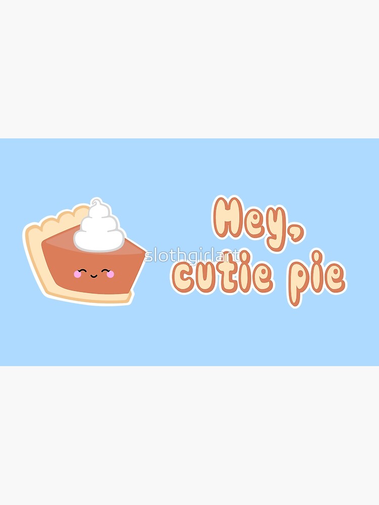 "Hey, Cutie Pie II" Poster by slothgirlart Redbubble