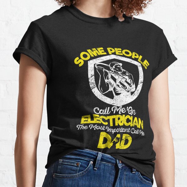 Some Call Me Electrician Most Important Call Me Dad Design Classic T-Shirt