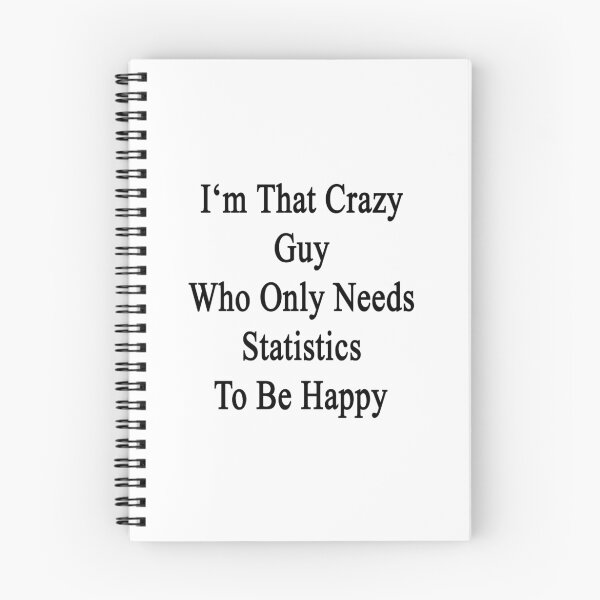 Item preview, I'm That Crazy Guy Who Only Needs Statistics To Be Happy  designed and sold by supernova23.