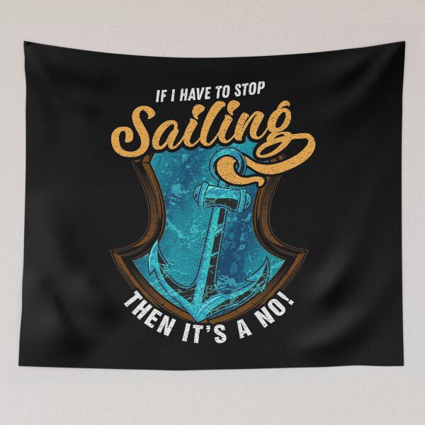 Item preview, If I Have To Stop Sailing Then It's A No designed and sold by Basti09.