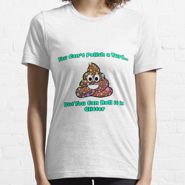 You cant polish a turd funny motivational slogan karen-anne geddes Essential T-Shirt