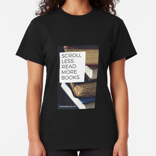 Scroll less. Read more books. (bookswithlaurie.com) Classic T-Shirt