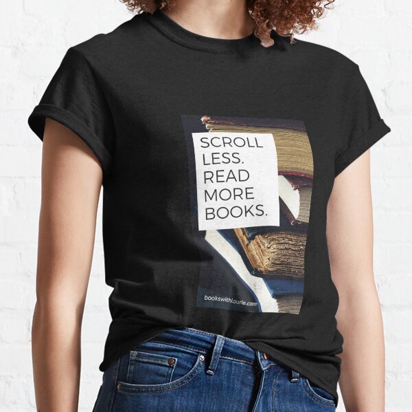 Scroll less.  Read more books.  (bookswithlaurie.com) Classic T-Shirt