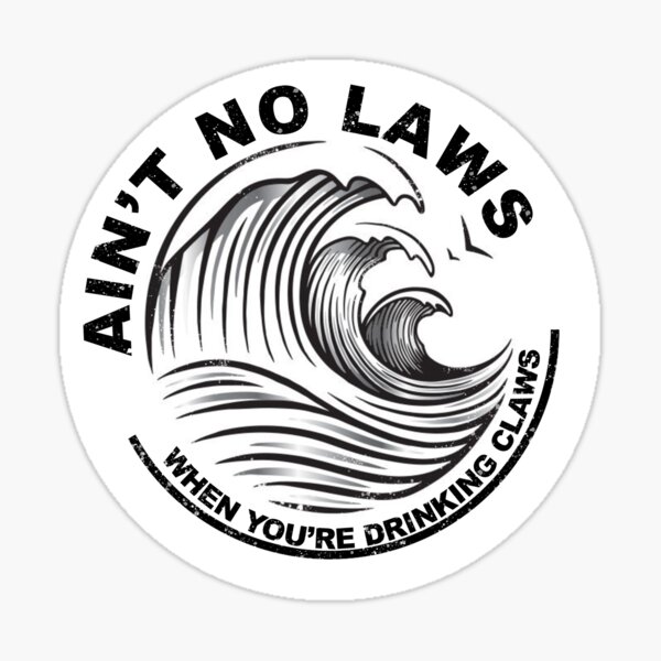 Ain't no laws when you're drinking claws sticker Sticker