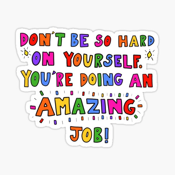 Don't Be So Hard On Yourself Sticker