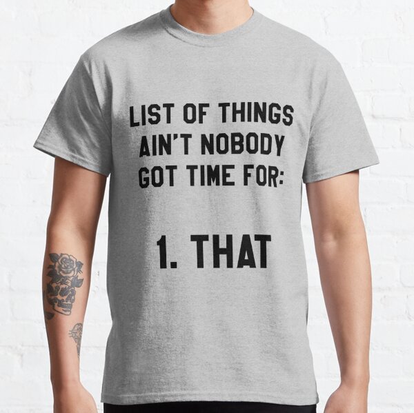 Aint Nobody Got Time for That! Funny/Hipster Meme Classic T-Shirt