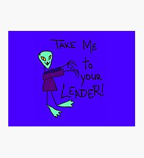 *Take Me To Your Leader Photographic Print