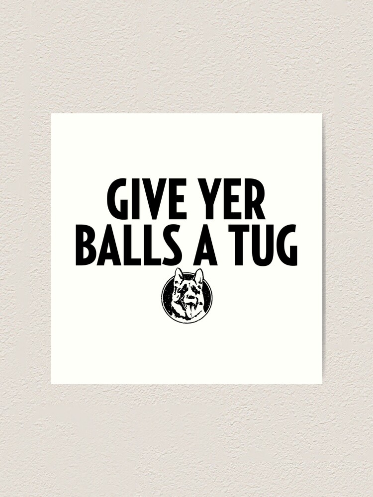 Letterkenny Shoresy Give Your Balls A Tug Art Print For Sale By Wwrobel Redbubble 5900