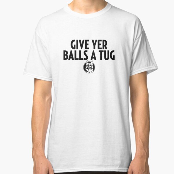 Letterkenny Shoresy Give Your Balls A Tug Classic T-Shirt