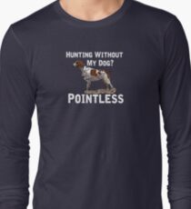 Hunting Without My Dog? Pointless (Brittany, White Lettering) Long Sleeve T-Shirt