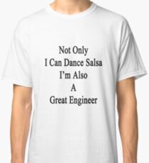 Camiseta clásica Not Only I Can Dance Salsa I'm Also A Great Engineer