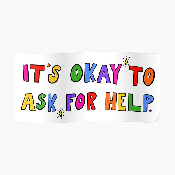 It's Okay To Ask For Help. Poster