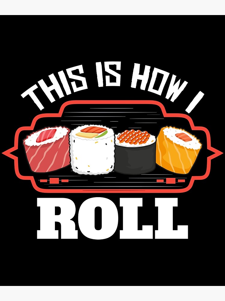 Funny Sushi Gifts - This Is How I Roll - Funny Gift For Sushi Lover   Poster for Sale by Galvanized