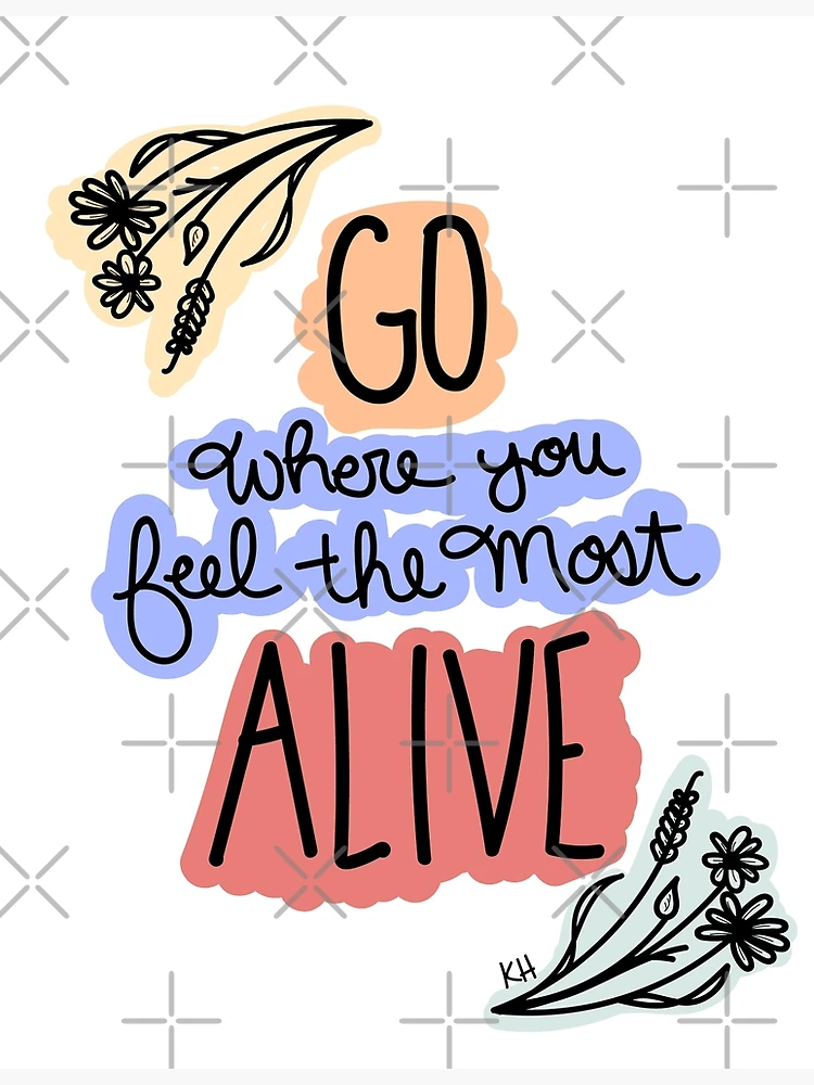 Go Where You Feel Most Alive Gifts & Merchandise for Sale