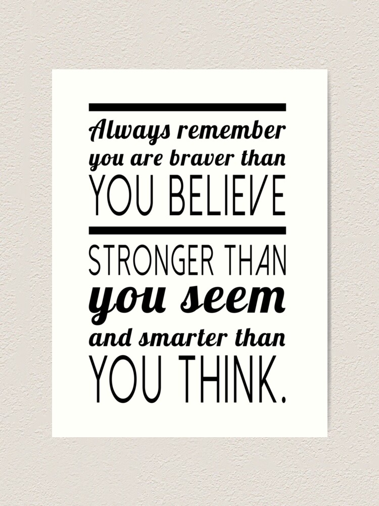 Always Remember You Are Braver Than You Believe Stronger Than 