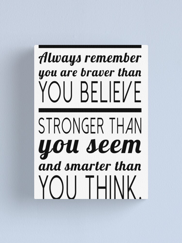 Always Remember You Are Braver Than You Believe Stronger Than You Seem And Smarter Than You Think Canvas Print By Mickeysix Redbubble