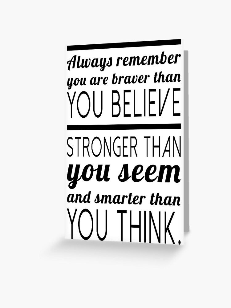 Always Remember You Are Braver Than You Believe, Stronger Than You Seem And Smarter Than You Think" Greeting Card By Mickeysix | Redbubble
