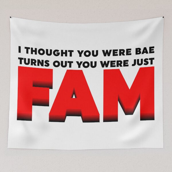 Item preview, I Thought You Were Bae, Turns Out You Were Just Fam designed and sold by WebbNeville.