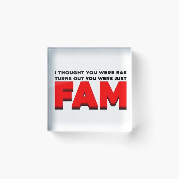 Item preview, I Thought You Were Bae, Turns Out You Were Just Fam designed and sold by WebbNeville.