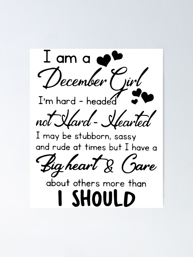 I Am A December Girl I Am Hard Headed Not Hard Hearted Big Heart And Care About Others More Than I Should Sister Poster By Alannahhazon Redbubble