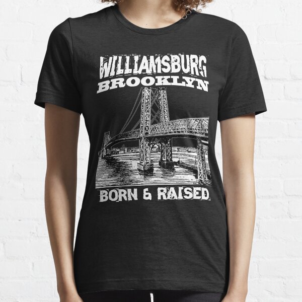 Williamsburg Brooklyn Born & Raised Design Essential T-Shirt