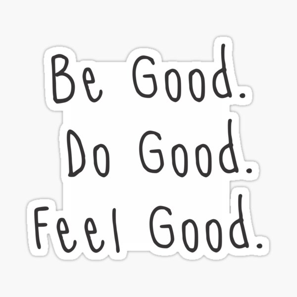 be-good-do-good-feel-good-sticker-by-lauralgkelly-redbubble