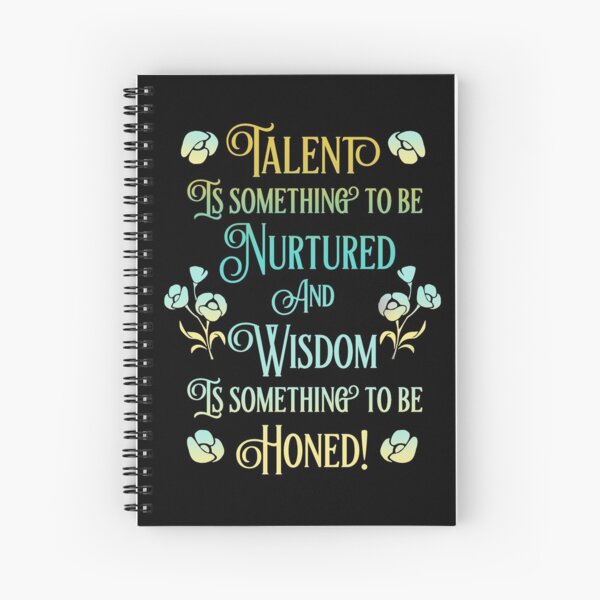 Talent is something to be Nurtured and Wisdom is something to be Honed! Spiral Notebook
