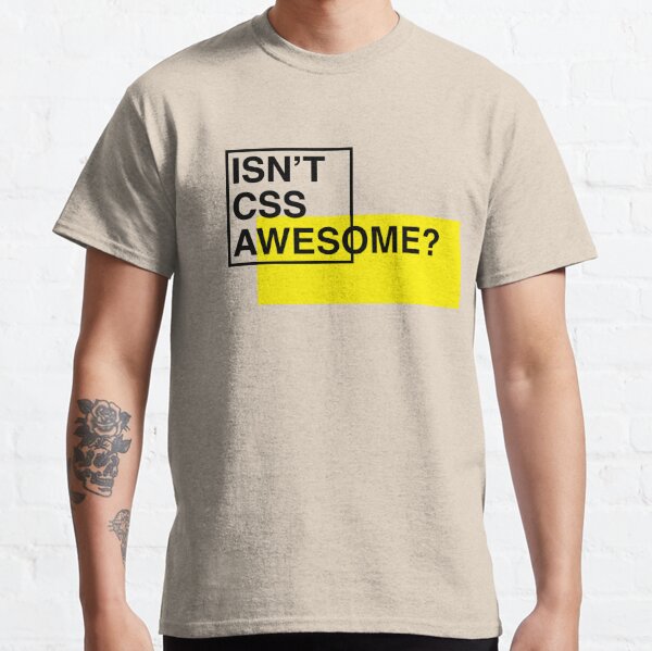 Isn't CSS Awesome? Classic T-Shirt