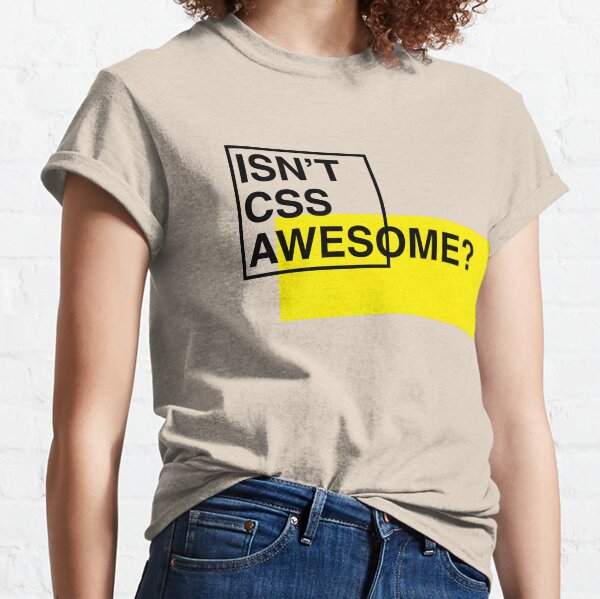 Isn't CSS Awesome? Classic T-Shirt