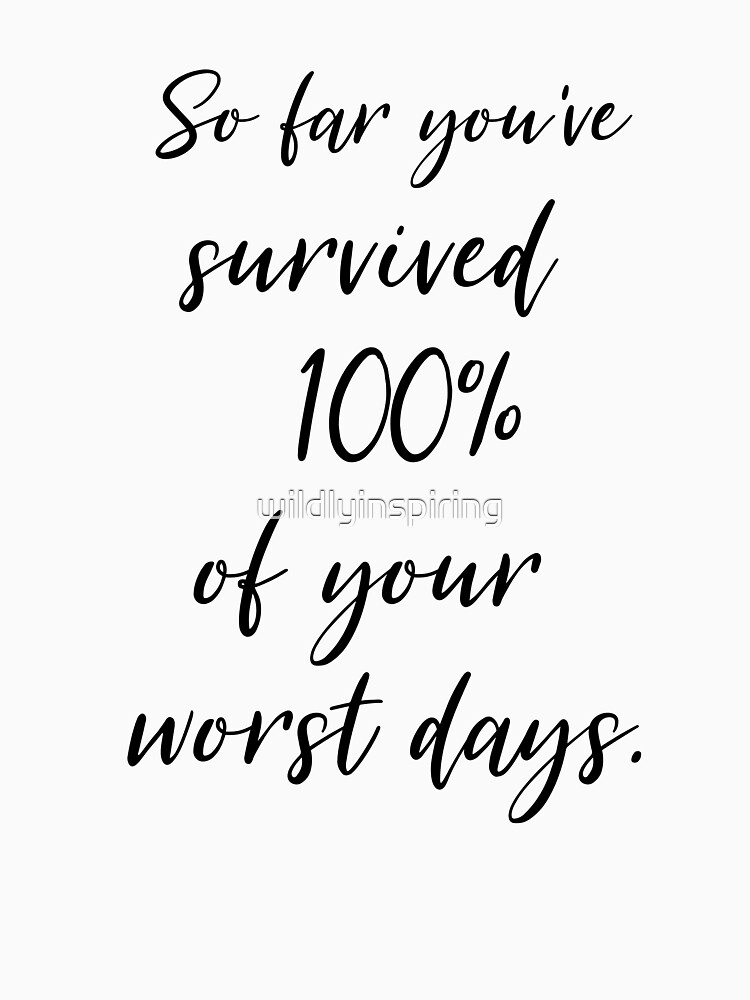 "Inspirational Quote So Far You've Survived 100% Of Your Worst Days ...