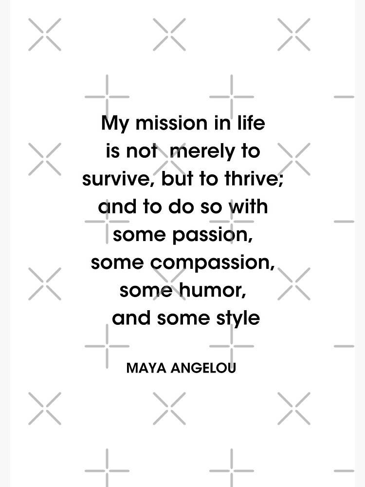 "Maya Angelou Quote- 'My mission in life is not merely to survive, but ...