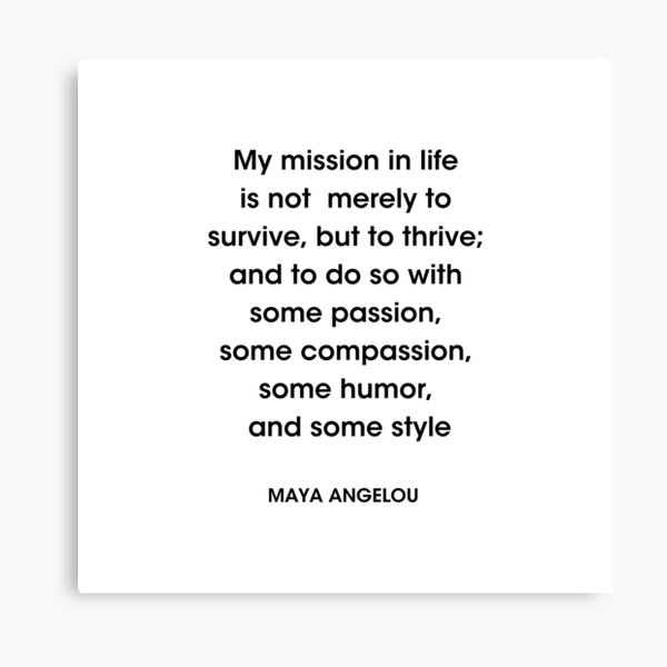 Maya Angelou Quotes My Mission In Life Maya Angelou Quote- 'My Mission In Life Is Not Merely To Survive, But To  Thrive; And To Do So With Some Passion, Some Compassion, Some Humor, And  Some Style'" Canvas Print By