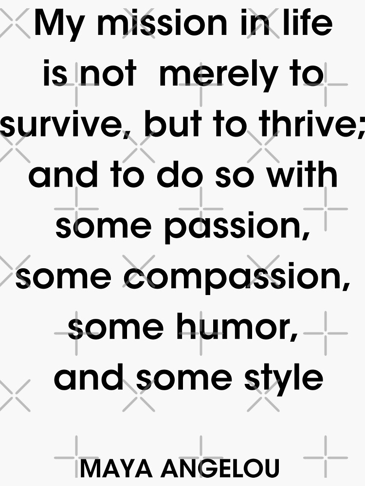 Maya Angelou Quote, My mission in life is not merely to survive Poster for  Sale by corbrand