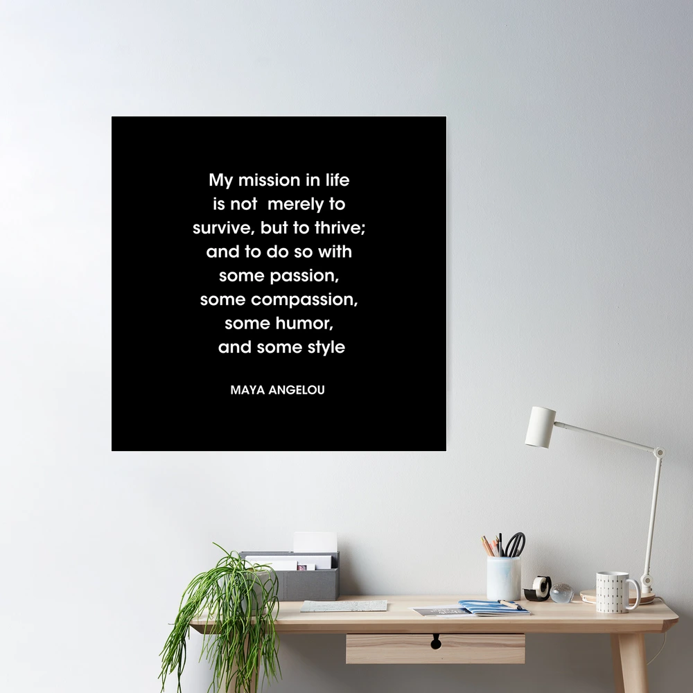 Maya Angelou Quote, My mission in life is not merely to survive Poster for  Sale by corbrand
