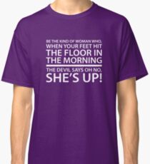 Be the kind of woman who, when your feet hit the floor in the morning, the Devil says oh no, she's up! Classic T-Shirt
