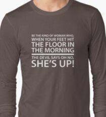 Be the kind of woman who, when your feet hit the floor in the morning, the Devil says oh no, she's up! Long Sleeve T-Shirt
