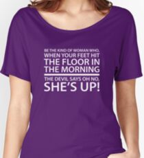 Be the kind of woman who, when your feet hit the floor in the morning, the Devil says oh no, she's up! Women's Relaxed Fit T-Shirt