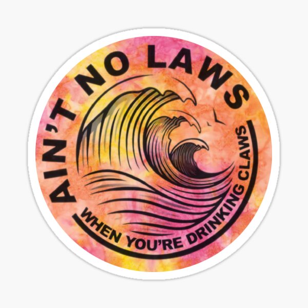 Ain't No Laws When You're Drinking Claws Sticker